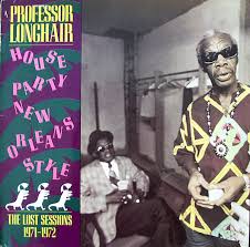 PROFESSOR LONGHAIR - ‎– House Party New Orleans Style - The Lost Sessions 1971-1972-0