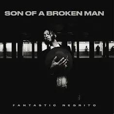 FANTASTIC NEGRITO - Son Of A Broken Man